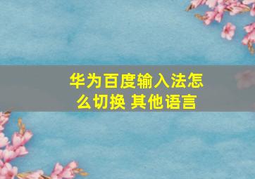 华为百度输入法怎么切换 其他语言